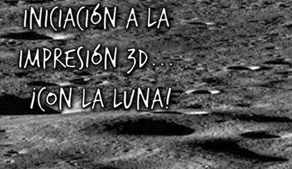 Cartel promocional de la formación «Iniciación a la impresión 3D... ¡Con la Luna!»